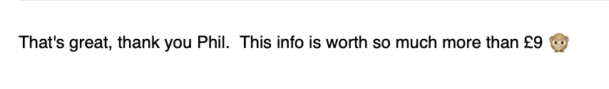 That's great, thank you Phil. This info is worth so much more than £9